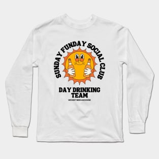 Sunday Funday Day Drinking Club Long Sleeve T-Shirt